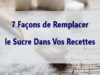 7 façons de remplacer le sucre dans vos recettes